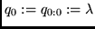 $q_0 := q_{0:0} := \lambda$