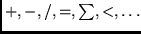$+, -, /, = , \sum, <, \ldots$