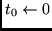 $t_0 \leftarrow 0$