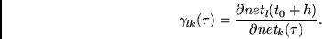 \begin{displaymath}
\gamma_{lk}(\tau) = \frac{\partial net_l(t_0+h)} {\partial net_k(\tau)}.
\end{displaymath}