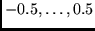 $-0.5, \ldots, 0.5$