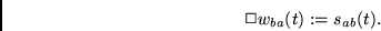 \begin{displaymath}
\Box w_{ba}(t):=s_{ab}(t).
\end{displaymath}