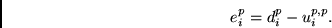 \begin{displaymath}e^p_i = d^p_i-u_i^{p,p}. \end{displaymath}