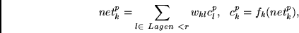 \begin{displaymath}
net^p_k = \sum_{l \in ~Lagen~ < r} w_{kl}c^p_l, ~~
c^p_k = f_k(net^p_k),
\end{displaymath}
