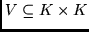 $V \subseteq K \times K$