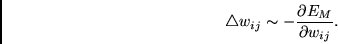 \begin{displaymath}
\triangle w_{ij} \sim -\frac{\partial E_M}{\partial w_{ij}}.
\end{displaymath}