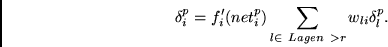 \begin{displaymath}
\delta_i^p = f_i'(net^p_i) \sum_{l \in~Lagen~ > r} w_{li} \delta^p_l.
\end{displaymath}