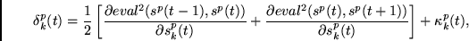 \begin{displaymath}
\delta^p_k(t) =
\frac{1}{2}\left[
\frac{\partial eval^2(s^...
...,s^p(t+1)) }
{\partial s^p_k(t)}
\right]
+
\kappa^p_k(t),
\end{displaymath}
