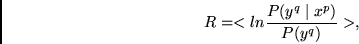 \begin{displaymath}
R = < ln \frac{P(y^q \mid x^p)}{ P(y^q)} >,
\end{displaymath}