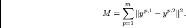 \begin{displaymath}
M = \sum_{p=1}^m
\Vert y^{p,1} - y^{p,2} \Vert^2 .
\end{displaymath}