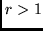 $r>1$