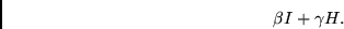 \begin{displaymath}
\beta I + \gamma H .
\end{displaymath}