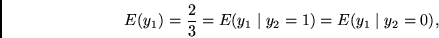 \begin{displaymath}
E(y_1) = \frac{2}{3} =
E(y_1 \mid y_2 = 1) =
E(y_1 \mid y_2 = 0),
\end{displaymath}