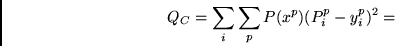 \begin{displaymath}
Q_C = \sum_{i} \sum_p P(x^p) (P^p_i - y^p_i)^2 =
\end{displaymath}