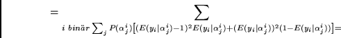 \begin{displaymath}
=
\sum_{i~bin\uml {a}r} \sum_j P(\alpha^i_j)
\left[
(E(y_i ...
...y_i \mid \alpha^i_j))^2
(1- E(y_i \mid \alpha^i_j))
\right]
=
\end{displaymath}