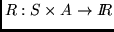 $R : S \times A \rightarrow I\!\!R$