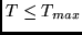 $T \le T_{max}$