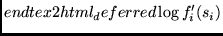 $\displaystyle end{tex2html_deferred}\log f_i'(s_i) $