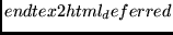 $\displaystyle end{tex2html_deferred}$