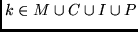 $k \in M \cup C \cup I \cup P $