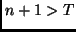 $n+1 > T$