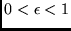 $0 < \epsilon < 1$