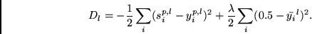 \begin{displaymath}
D_l = - \frac{1}{2}
\sum_i(s_i^{p,l} - y_i^{p,l})^2 + \frac{\lambda}{2}
\sum_i (0.5 - \bar{y_i}^l)^2.
\end{displaymath}