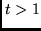 $t > 1$