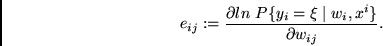 \begin{displaymath}
e_{ij} := \frac{\partial ln~P\{ y_i = \xi \mid w_i, x^i \} }{\partial w_{ij}} .
\end{displaymath}
