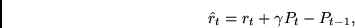 \begin{displaymath}\hat{r}_t = r_t + \gamma P_t - P_{t-1}, \end{displaymath}