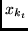 $x_{{k}_{t}}$