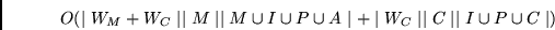 \begin{displaymath}O( \mid W_M + W_C \mid \mid M \mid \mid M \cup I \cup P \cup A \mid +
\mid W_C \mid \mid C \mid \mid I \cup P \cup C \mid ) \end{displaymath}
