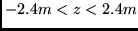 \( -2.4 m < z < 2.4m \)