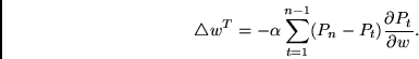 \begin{displaymath}
\triangle w^T =
-\alpha
\sum_{t = 1}^{ n-1} (P_{n} - P_{t})
\frac{\partial P_{t}}{\partial w} .
\end{displaymath}