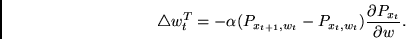 \begin{displaymath}
\triangle w_{t}^T =
- \alpha
(P_{x_{t+1}, w_{t}} -
P_{x_{t}, w_{t}} )
\frac{\partial P_{x_{t}}}{\partial w} .
\end{displaymath}