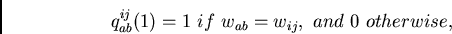 \begin{displaymath}
q^{ij}_{ab}(1) = 1~if~w_{ab}=w_{ij},~and~0~otherwise,
\end{displaymath}