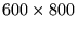$600 \times 800$