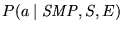 $P(a \mid {\em SMP}, S, E)$