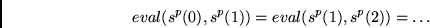 \begin{displaymath}
eval(s^p(0),s^p(1))=
eval(s^p(1),s^p(2))=
\ldots
\end{displaymath}