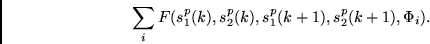 \begin{displaymath}
\sum_i F (s_1^p(k), s_2^p(k), s_1^p(k+1), s_2^p(k+1), \Phi_i) .
\end{displaymath}