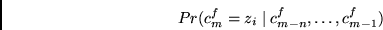 \begin{displaymath}
Pr(c^f_m = z_i \mid c^f_{m-n}, \ldots, c^f_{m-1})
\end{displaymath}