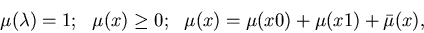 \begin{displaymath}\mu(\lambda) = 1;~~
\mu(x) \geq 0;~~
\mu(x) = \mu(x0) + \mu(x1) + \bar{\mu}(x),
\end{displaymath}