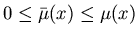 $0 \leq \bar{\mu}(x) \leq \mu(x)$