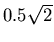 $0.5 \sqrt{2}$