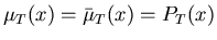 $\mu_T(x) = \bar{\mu}_T(x) = P_T(x)$
