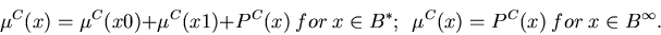 \begin{displaymath}\mu^C(x) = \mu^C(x0) + \mu^C(x1) + P^C(x) ~for~x \in B^*; ~~
\mu^C(x) = P^C(x) ~for~x \in B^{\infty}.
\end{displaymath}