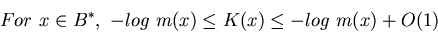 \begin{displaymath}For~x \in B^*,~
-log~m(x) \leq K(x) \leq -log~m(x) + O(1)
\end{displaymath}