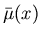 $\bar{\mu}(x)$