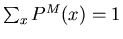 $\sum_x P^M(x) = 1$