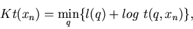 \begin{displaymath}Kt(x_n) = \min_q\{ l(q) + log~t(q,x_n)\},
\end{displaymath}